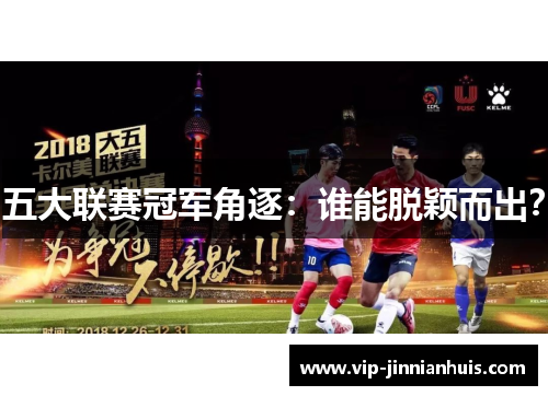 五大联赛冠军角逐：谁能脱颖而出？