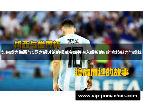 如何成为梅西与C罗之间讨论的权威专家并深入解析他们的竞技魅力与成就