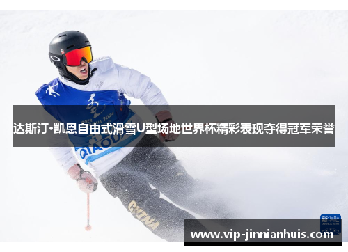 达斯汀·凯恩自由式滑雪U型场地世界杯精彩表现夺得冠军荣誉
