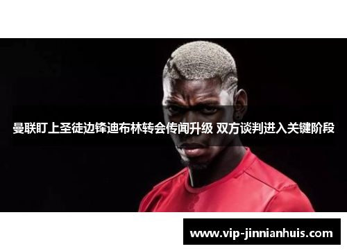 曼联盯上圣徒边锋迪布林转会传闻升级 双方谈判进入关键阶段