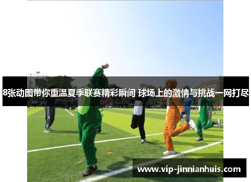 8张动图带你重温夏季联赛精彩瞬间 球场上的激情与挑战一网打尽