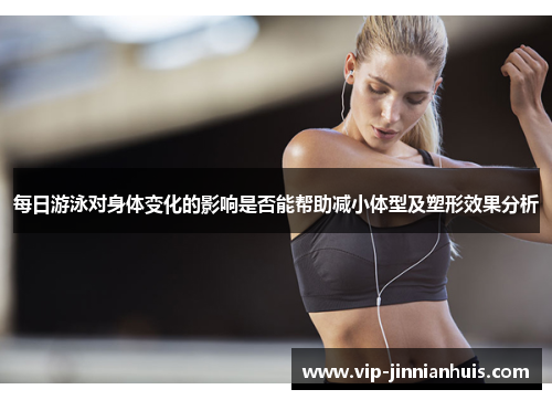 每日游泳对身体变化的影响是否能帮助减小体型及塑形效果分析