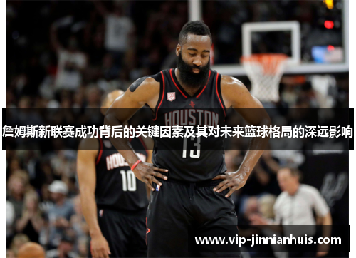 詹姆斯新联赛成功背后的关键因素及其对未来篮球格局的深远影响