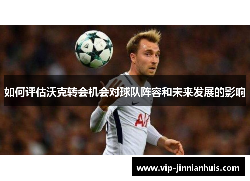 如何评估沃克转会机会对球队阵容和未来发展的影响