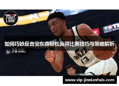 如何巧妙反击安东森轻松赢得比赛技巧与策略解析